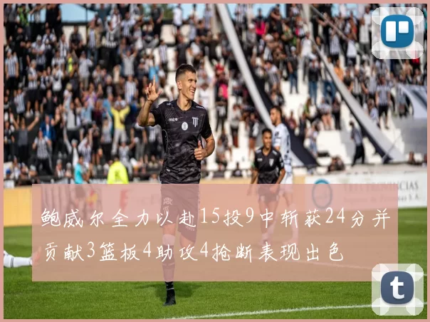 鲍威尔全力以赴15投9中斩获24分并贡献3篮板4助攻4抢断表现出色